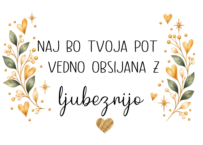 NAJ BO TVOJA POT VEDNO OBSIJANA Z LJUBEZNIJO.